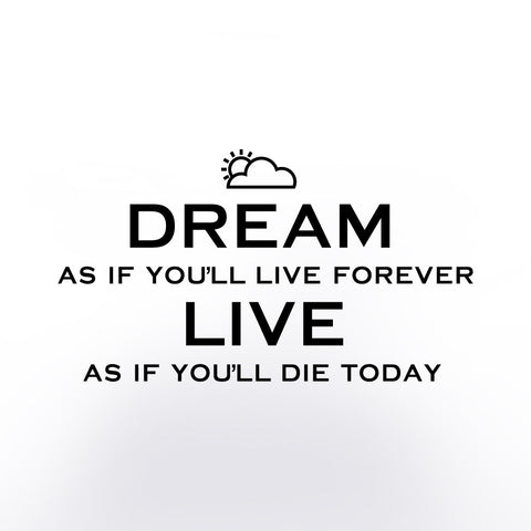 Dream as if you'll live forever